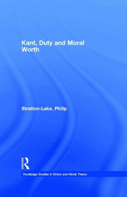 Philip Stratton-Lake - Kant, Duty and Moral Worth, E-bok