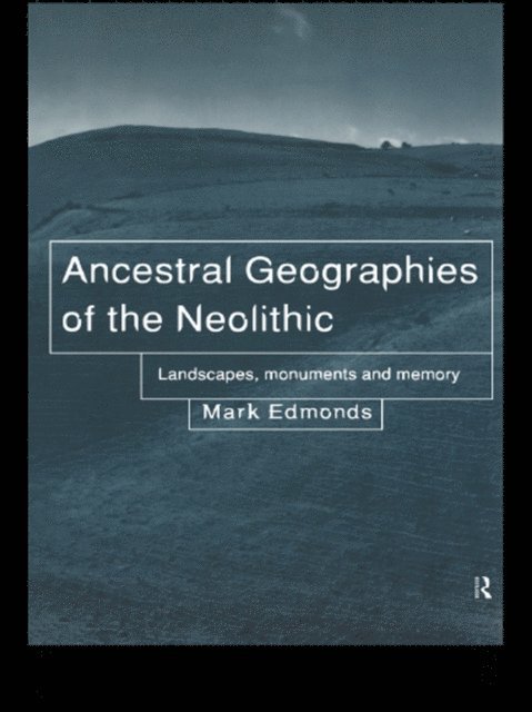 Mark Edmonds - Ancestral Geographies of the Neolithic, E-bok