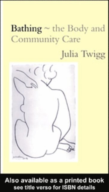 Julia Twigg - Bathing - the Body and Community Care, E-bok