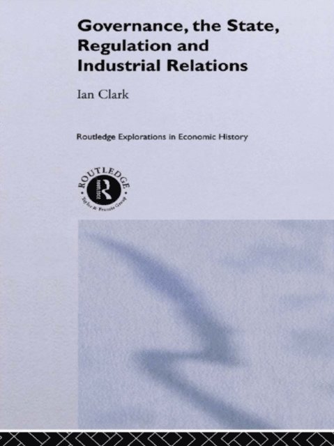 Ian Clark - Governance, The State, Regulation and Industrial Relations, E-bok