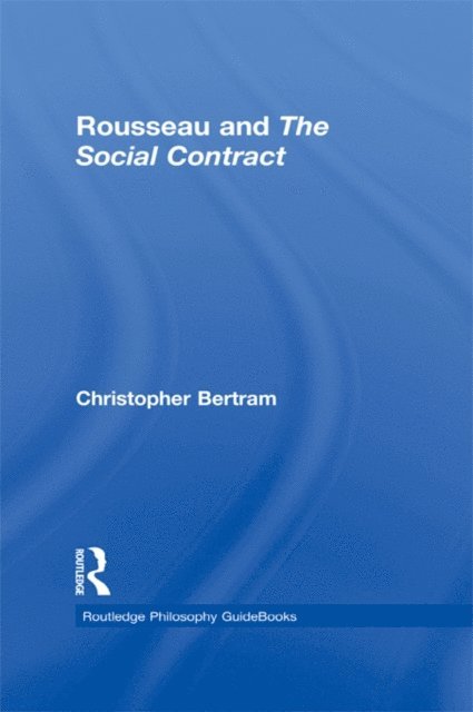 Christopher Bertram - Routledge Philosophy GuideBook to Rousseau and the Social Contract, E-bok