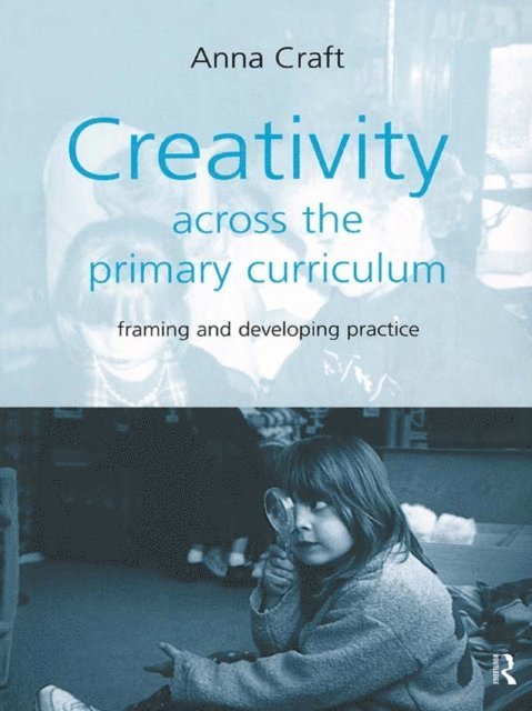 Anna Craft - Creativity Across the Primary Curriculum, E-bok