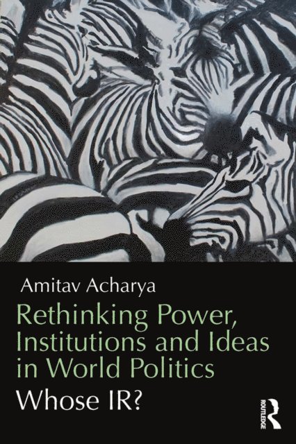 Amitav Acharya - Rethinking Power, Institutions and Ideas in World Politics, E-bok