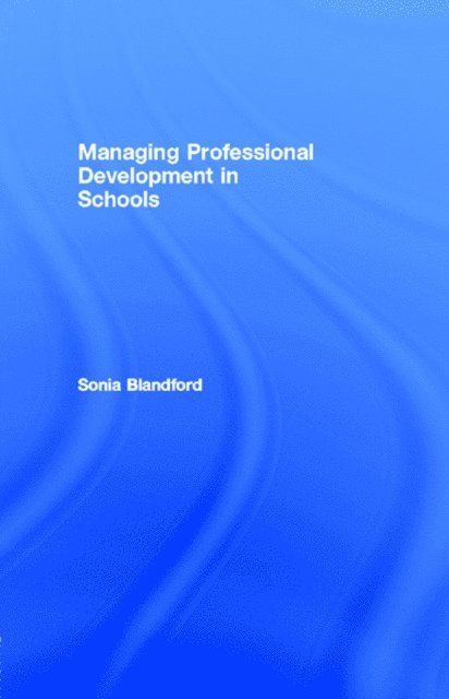 Sonia Blandford - Managing Professional Development in Schools, E-bok