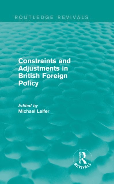 Michael Leifer - Constraints and Adjustments in British Foreign Policy (Routledge Revivals), E-bok