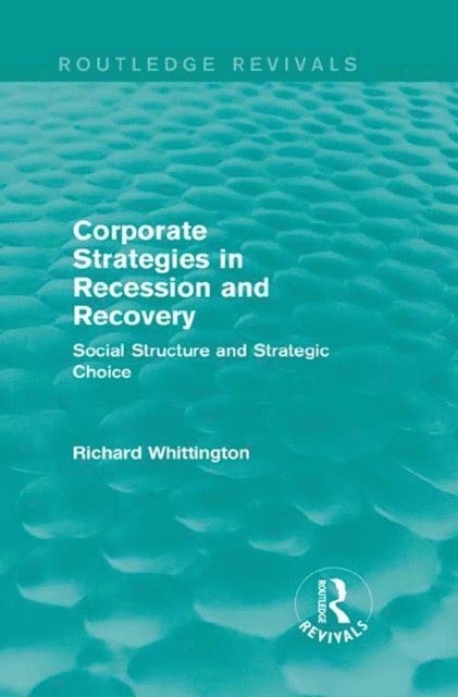 Richard Whittington - Corporate Strategies in Recession and Recovery (Routledge Revivals), E-bok