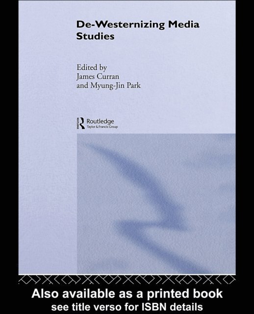 Myung-Jin Park, James Curran - De-Westernizing Media Studies, E-bok