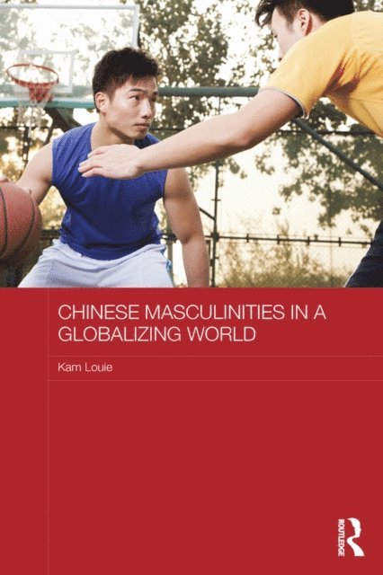 Kam Louie - Chinese Masculinities in a Globalizing World, E-bok