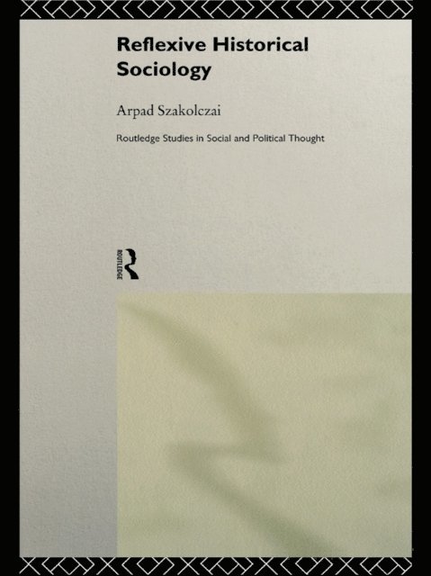 Arpad Szakolczai - Reflexive Historical Sociology, E-bok