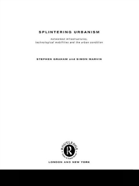 Steve Graham, Simon Marvin - Splintering Urbanism, E-bok