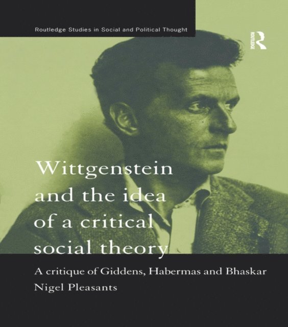 Nigel Pleasants - Wittgenstein and the Idea of a Critical Social Theory, E-bok