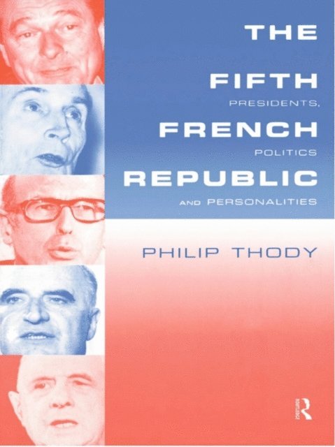 Philip Thody - Fifth French Republic: Presidents, Politics and Personalities, E-bok