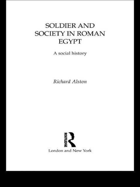 Richard Alston - Soldier and Society in Roman Egypt, E-bok