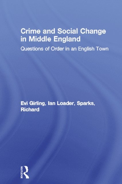 Richard Sparks, Ian Loader, Evi Girling - Crime and Social Change in Middle England, E-bok