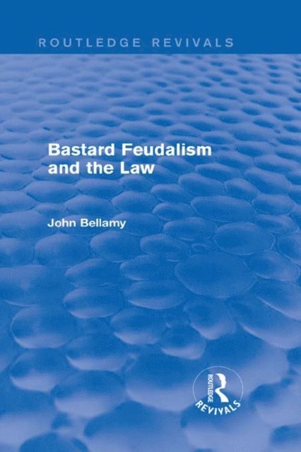 John Bellamy - Bastard Feudalism and the Law (Routledge Revivals), E-bok
