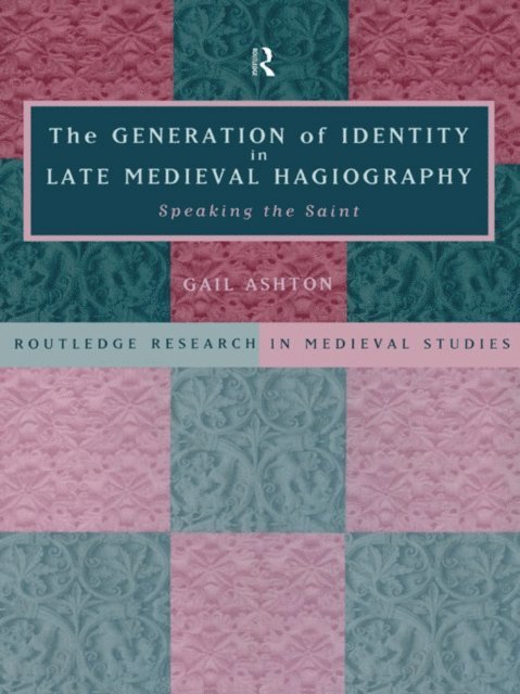 Gail Ashton - Generation of Identity in Late Medieval Hagiography, E-bok