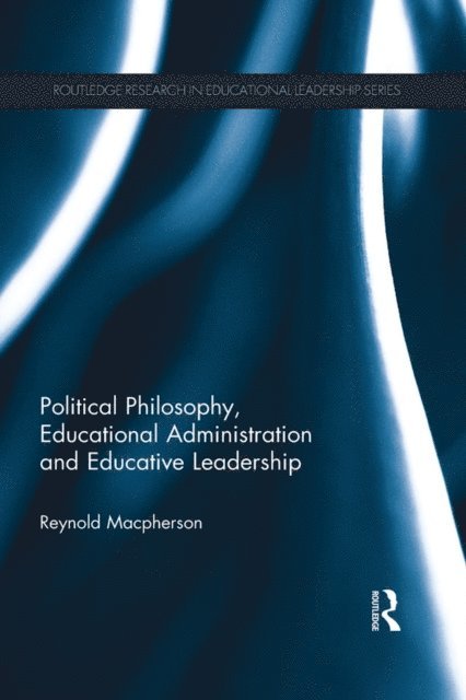 Reynold Macpherson - Political Philosophy, Educational Administration and Educative Leadership, E-bok