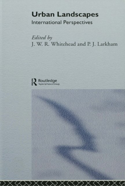 J. W. R. Whitehand, P. J. Larkham - Urban Landscapes, E-bok