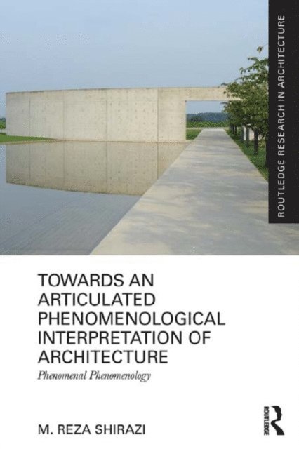 M. Reza Shirazi - Towards an Articulated Phenomenological Interpretation of Architecture, E-bok