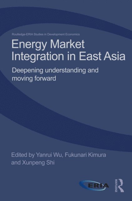 Xunpeng Shi, Fukunari Kimura, Yanrui Wu - Energy Market Integration in East Asia, E-bok