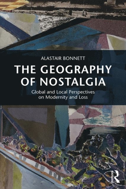 Alastair Bonnett - Geography of Nostalgia, E-bok