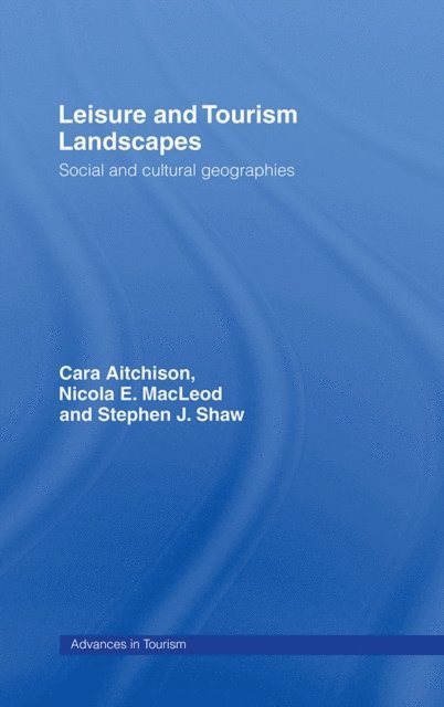 Stephen J. Shaw, Nicola E Macleod, Nicola E. MacLeod, Cara Aitchison - Leisure and Tourism Landscapes, E-bok