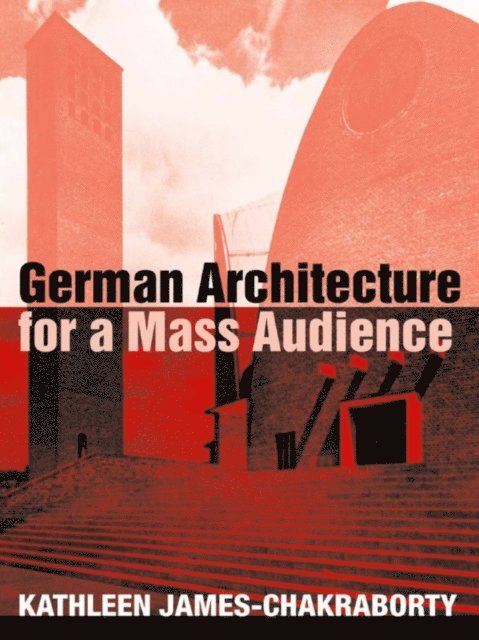Kathleen James-Chakraborty - German Architecture for a Mass Audience, E-bok