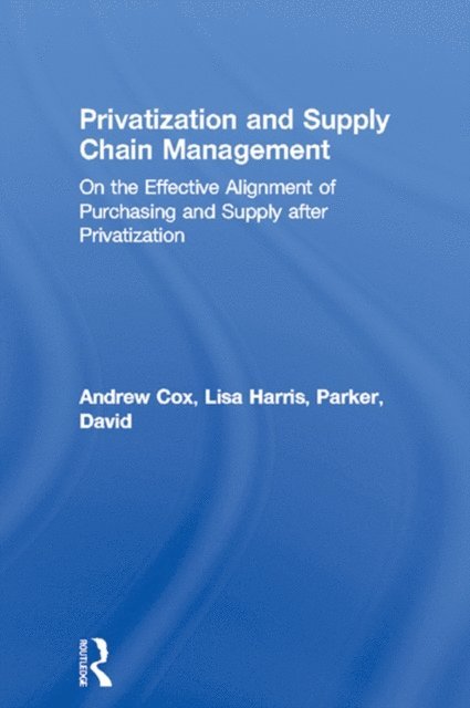 David Parker, Lisa Harris, Andrew Cox - Privatization and Supply Chain Management, E-bok