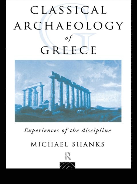 Michael Shanks - Classical Archaeology of Greece, E-bok