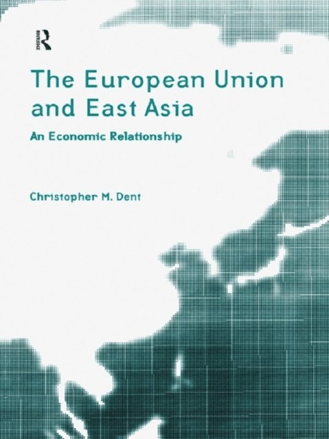 Christopher M. Dent - European Union and East Asia, E-bok