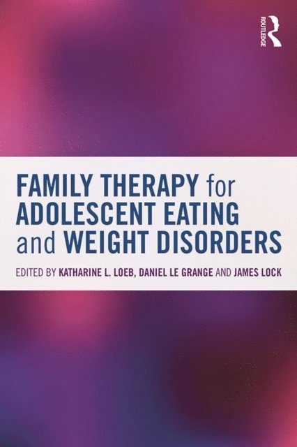 James Lock, Daniel Le Grange, Katharine L. Loeb - Family Therapy for Adolescent Eating and Weight Disorders, E-bok