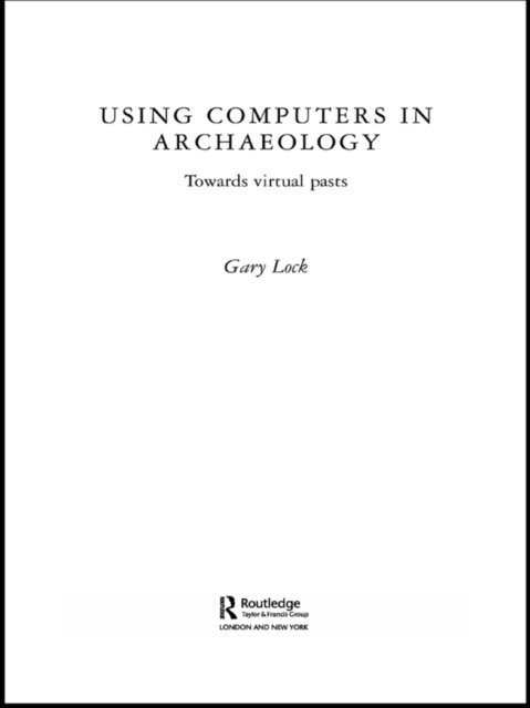 Gary Lock - Using Computers in Archaeology, E-bok