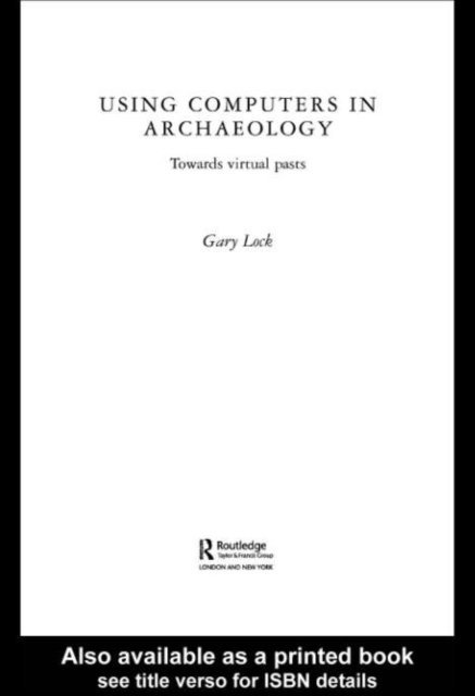 Gary Lock - Using Computers in Archaeology, E-bok