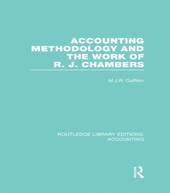 Michael Gaffikin - Accounting Methodology and the Work of R. J. Chambers (RLE Accounting), E-bok