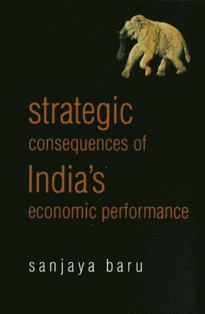 Sanjaya Baru - Strategic Consequences of India's Economic Performance, E-bok
