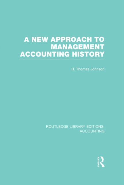 H. Johnson - New Approach to Management Accounting History (RLE Accounting), E-bok