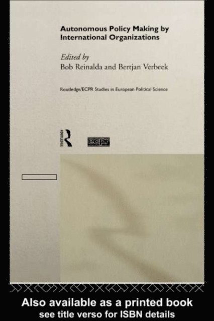 Bertjan Verbeek, Bob Reinalda - Autonomous Policy Making By International Organisations, E-bok