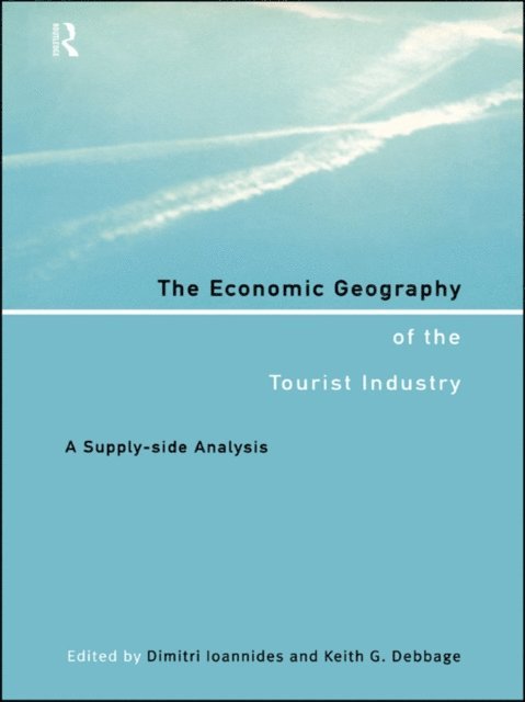 Dimitri Ioannides, Keith G. Debbage - Economic Geography of the Tourist Industry, E-bok