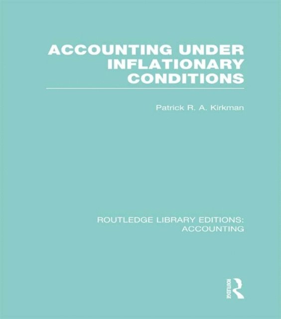 Patrick Kirkman - Accounting Under Inflationary Conditions (RLE Accounting), E-bok