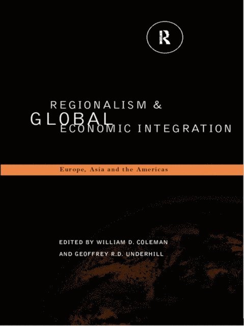 Geoffrey D. Underhill, William D. Coleman - Regionalism and Global Economic Integration, E-bok