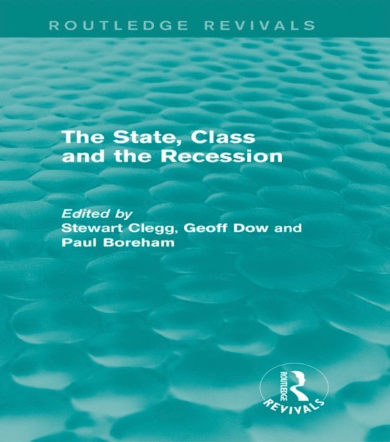 Paul Boreham, Geoff Dow, Stewart Clegg - State, Class and the Recession (Routledge Revivals), E-bok