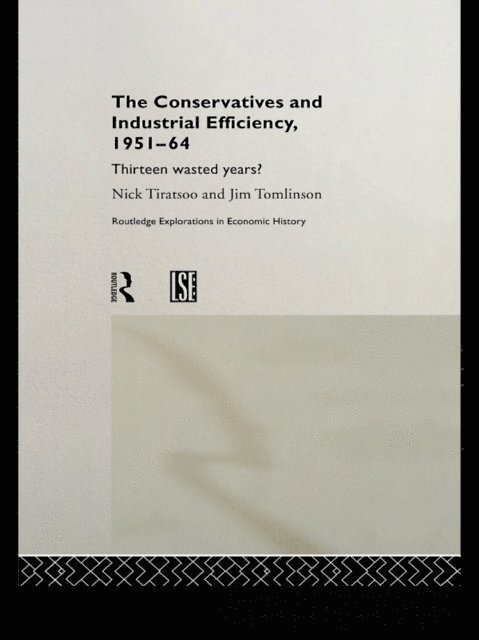 Jim Tomlinson, Nick Tiratsoo - Conservatives and Industrial Efficiency, 1951-1964, E-bok