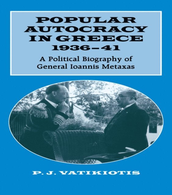 P.J. Vatikiotis - Popular Autocracy in Greece, 1936-1941, E-bok