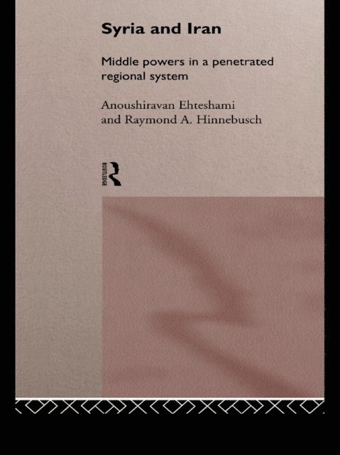 Raymond A. Hinnebusch, Anoushiravan Ehteshami - Syria and Iran, E-bok