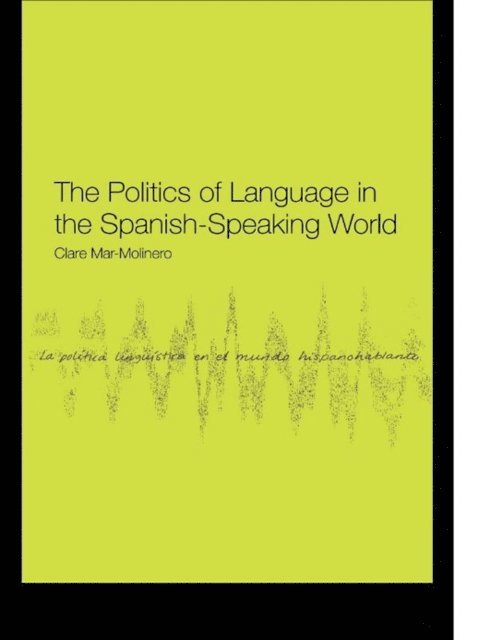 Clare Mar-Molinero - Politics of Language in the Spanish-Speaking World, E-bok