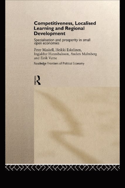 Eirik Vatne, Peter Maskell, Anders Malmberg, Ingjaldur Hannibalsson, Heikki Eskelinen - Competitiveness, Localised Learning and Regional Development, E-bok