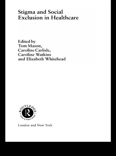 Elizabeth Whitehead, Caroline Watkins, Tom Mason, Caroline Carlisle - Stigma and Social Exclusion in Healthcare, E-bok