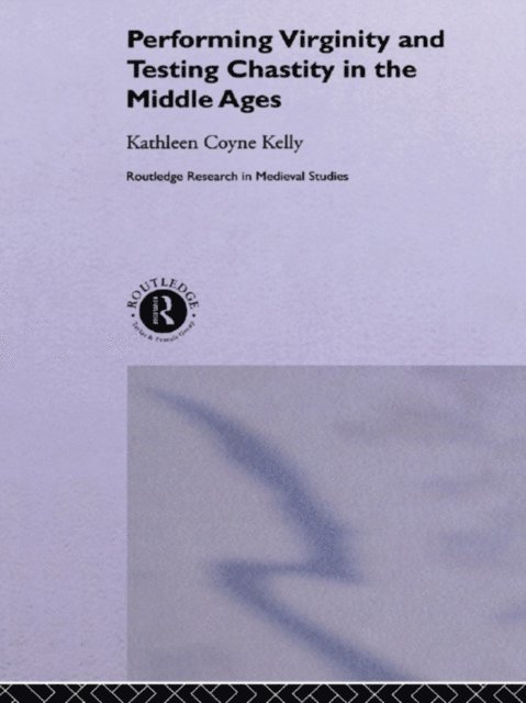 Kathleen Coyne Kelly - Performing Virginity and Testing Chastity in the Middle Ages, E-bok