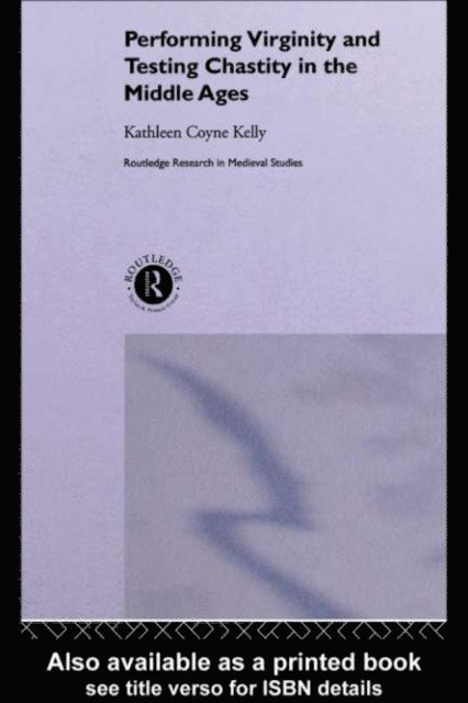 Kathleen Coyne Kelly - Performing Virginity and Testing Chastity in the Middle Ages, E-bok