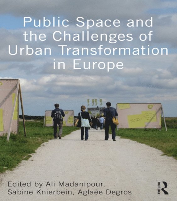 Aglaee Degros, Sabine Knierbein, Ali Madanipour - Public Space and the Challenges of Urban Transformation in Europe, E-bok